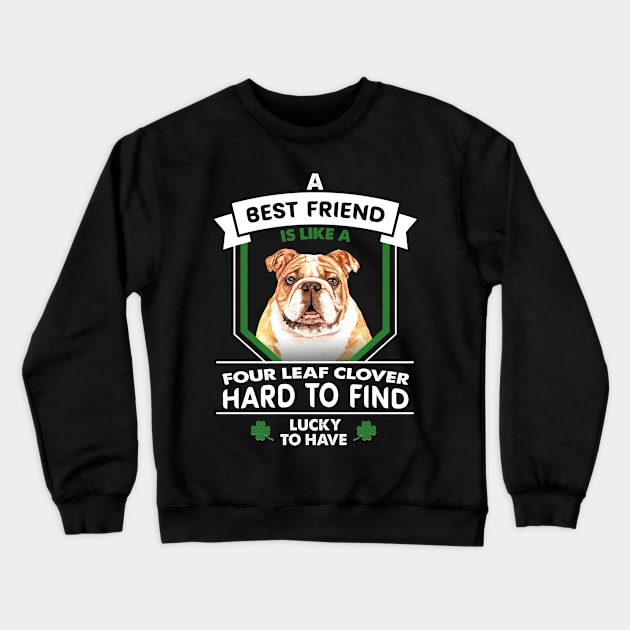 Bulldog A Best Friend Is Like A Four Leaf Clover Crewneck Sweatshirt by White Martian